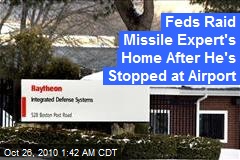Feds Raid Missile Expert's Home After He's Stopped at Airport