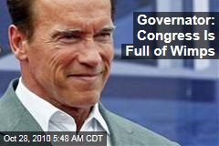 Governator: Congress Reps Are Wimps