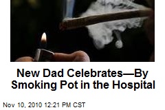 New Dad Celebrates&mdash;By Smoking Pot in the Hospital