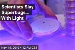 Scientists Slay Superbugs... With Light