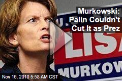 Lisa Murkowski: Sarah Palin Couldn't Cut It as President