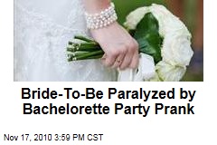 Bride-To-Be Paralyzed by Bachelorette Party Prank