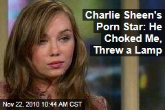 Charlie Sheen's Porn Star: He Choked Me, Threw a Lamp