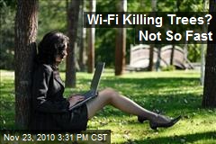 Wi-Fi Killing Trees? Not So Fast