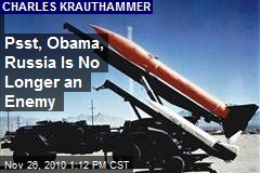 Psst, Obama, Russia Is No Longer an Enemy