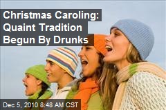 Christmas Caroling: Quaint Tradition Begun By Drunks