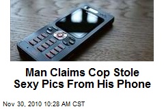 Man Claims Cop Stole Sexy Pics From His Phone