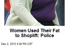 Women Used Their Fat to Shoplift: Police