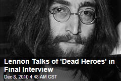 Lennon Talks of 'Dead Heroes' in Final Interview