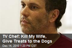 TV Chef: Kill My Wife, Give Treats to the Dogs
