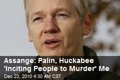 Assange: Palin, Huck Are 'Inciting People to Murder' Me