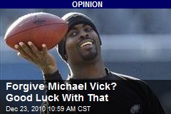 Forgive Michael Vick? Good Luck With That