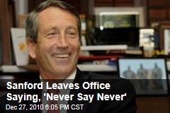 Sanford Leaves Office Saying, 'Never Say Never'