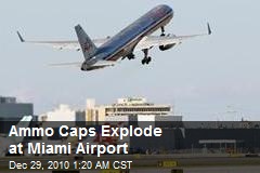 Ammo Caps Explode at Miami Airport