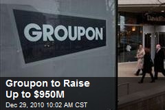 Groupon To Raise Up To $950 Million