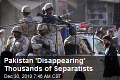 Pakistan 'Disappearing' Thousands of Separatists
