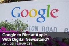 Google to Bite at Apple With Digital Newsstand?
