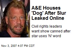 A&amp;E Houses 'Dog' After Slur Leaked Online
