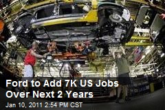 Ford to Add 7K US Jobs Over Next 2 Years