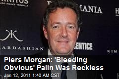 Piers Morgan: 'Bleeding Obvious' Sarah Palin Was Reckless