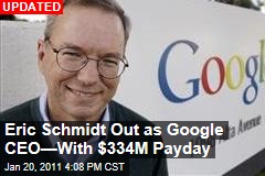 Eric Schmidt Out as Google CEO&mdash;With $334M Payday
