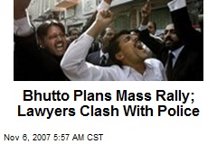 Bhutto Plans Mass Rally; Lawyers Clash With Police