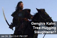 Genghis Kahn: Tree-Hugging Slaughterer?