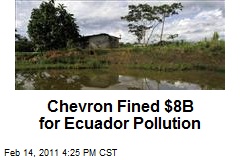 Chevron Fined $8B for Ecuador Pollution