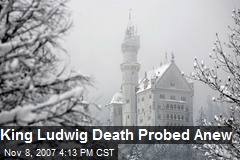 King Ludwig Death Probed Anew