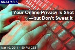 Your Online Privacy Is Shot &mdash;but Don't Sweat It