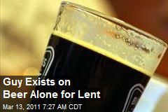 Guy Exists on Beer Alone for Lent