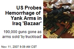 US Probes Hemorrhage of Yank Arms in Iraq 'Bazaar'