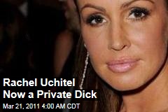 Rachel Uchitel Now a Private Dick