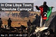 In One Libya Town, 'Absolute Carnage'