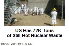 US Has 72K Tons of Still-Hot Nuclear Waste