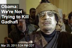 President Obama Tells Lawmakers the US Isn't Trying to Assassinate Moammar Gadhafi
