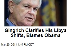 Newt Gingrich Admits 'Contradictions' on His Libya Statements but Blames Obama