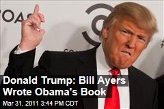 Donald Trump: Bill Ayers Ghost Wrote Barack Obama's Dreams of My Father