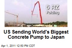 US Sending World's Biggest Concrete Pump to Japan