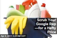 Scrub Your Google Rep &mdash;for a Hefty Price