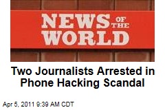 Two Journalists Arrested in 'News of the World' Phone Hacking Scandal
