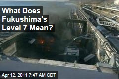 Japan Nuclear Crisis: What Does Fukushima's Level 7 Mean?