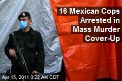 16 Mexican Cops Arrested in Mass Murder Cover-Up