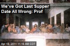 We&#39;ve Got Last Supper Date All Wrong: Prof
