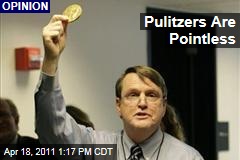 Jack Shafer: Pulitzer Prizes for Journalism Are Pointless