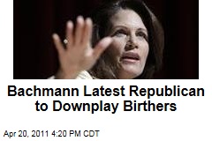 Michele Bachmann Distances Herself From Birther Movement; 'I Guess It's Over,' She Says of Story