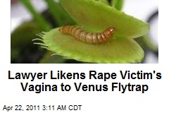 Lawyer Likens Rape Victim&#39;s Vagina to Venus Flytrap