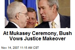 At Mukasey Ceremony, Bush Vows Justice Makeover