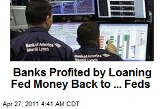 Banks Made Bank Loaning Fed Bucks Back to ... Feds
