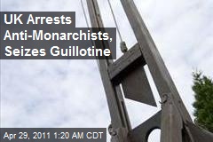 UK Arrests Anti-Monarchists, Seizes Guillotine
